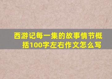 西游记每一集的故事情节概括100字左右作文怎么写