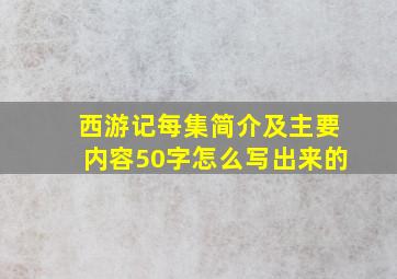 西游记每集简介及主要内容50字怎么写出来的