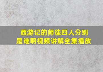 西游记的师徒四人分别是谁啊视频讲解全集播放