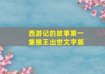 西游记的故事第一集猴王出世文字版