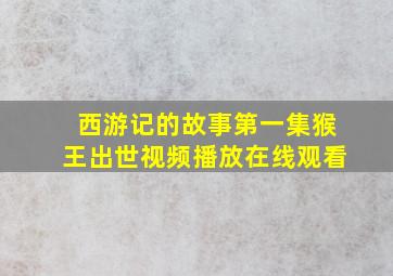 西游记的故事第一集猴王出世视频播放在线观看