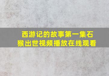 西游记的故事第一集石猴出世视频播放在线观看