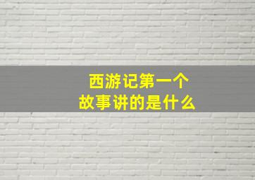 西游记第一个故事讲的是什么