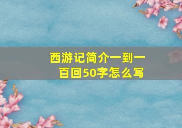 西游记简介一到一百回50字怎么写