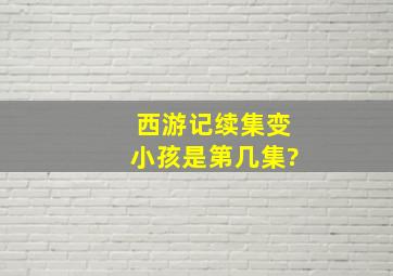 西游记续集变小孩是第几集?