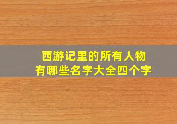 西游记里的所有人物有哪些名字大全四个字