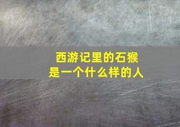 西游记里的石猴是一个什么样的人