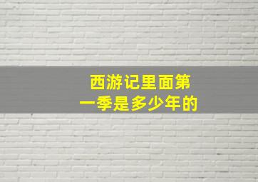 西游记里面第一季是多少年的