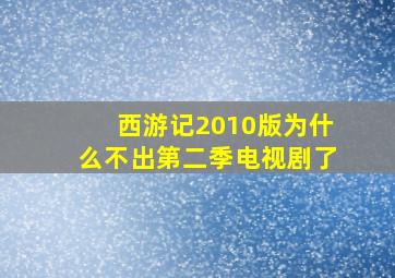 西游记2010版为什么不出第二季电视剧了