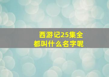 西游记25集全都叫什么名字呢