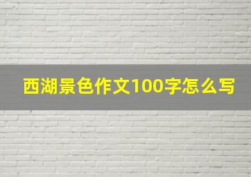 西湖景色作文100字怎么写