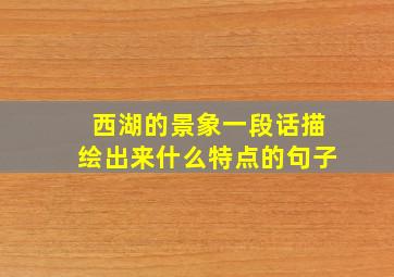 西湖的景象一段话描绘出来什么特点的句子