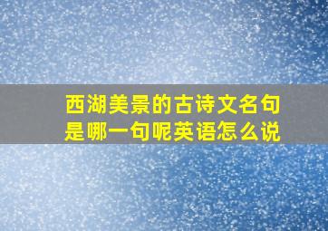 西湖美景的古诗文名句是哪一句呢英语怎么说