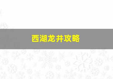 西湖龙井攻略