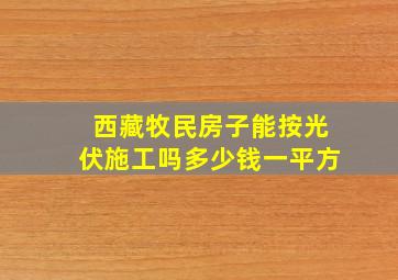 西藏牧民房子能按光伏施工吗多少钱一平方