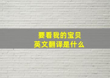 要看我的宝贝英文翻译是什么