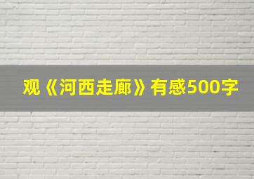 观《河西走廊》有感500字