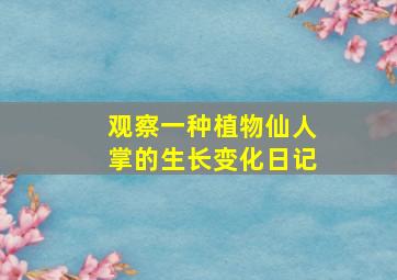 观察一种植物仙人掌的生长变化日记