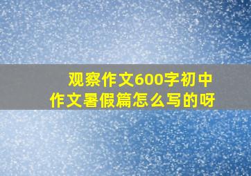 观察作文600字初中作文暑假篇怎么写的呀