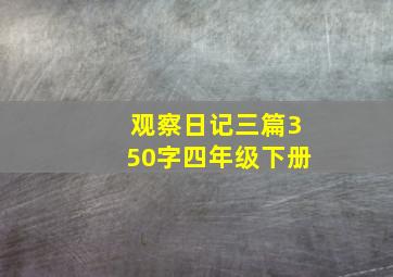 观察日记三篇350字四年级下册