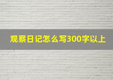 观察日记怎么写300字以上