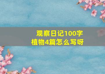 观察日记100字植物4篇怎么写呀