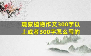 观察植物作文300字以上或者300字怎么写的