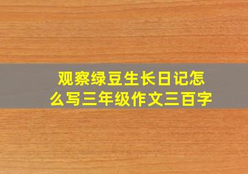 观察绿豆生长日记怎么写三年级作文三百字