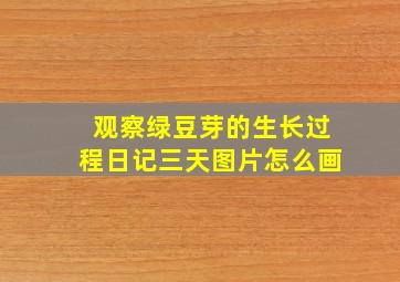 观察绿豆芽的生长过程日记三天图片怎么画