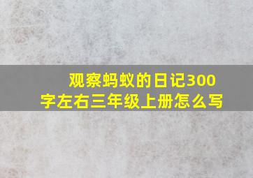 观察蚂蚁的日记300字左右三年级上册怎么写