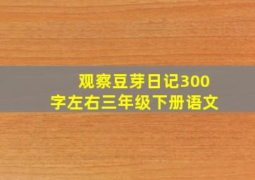 观察豆芽日记300字左右三年级下册语文