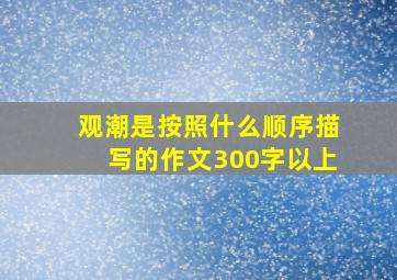 观潮是按照什么顺序描写的作文300字以上