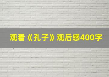 观看《孔子》观后感400字