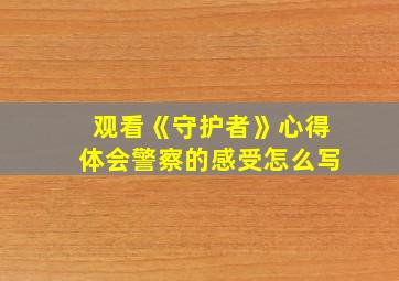 观看《守护者》心得体会警察的感受怎么写