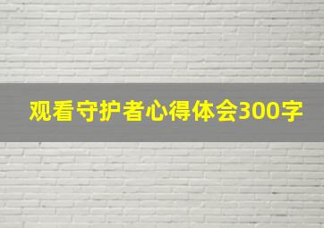 观看守护者心得体会300字