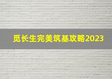 觅长生完美筑基攻略2023