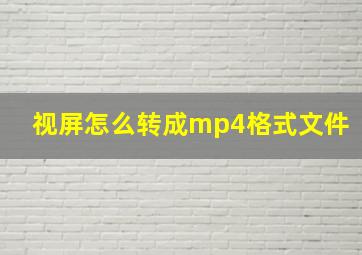 视屏怎么转成mp4格式文件