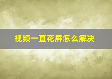 视频一直花屏怎么解决