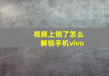 视频上锁了怎么解锁手机vivo