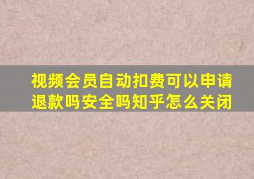 视频会员自动扣费可以申请退款吗安全吗知乎怎么关闭