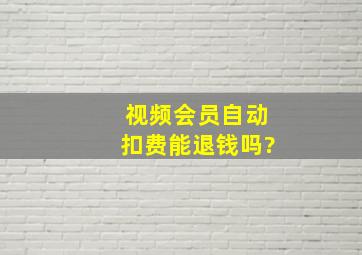 视频会员自动扣费能退钱吗?