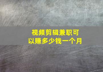 视频剪辑兼职可以赚多少钱一个月