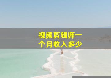 视频剪辑师一个月收入多少