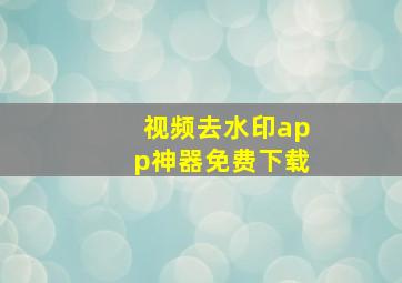 视频去水印app神器免费下载