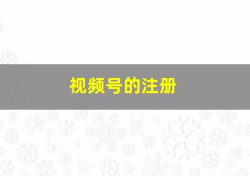 视频号的注册