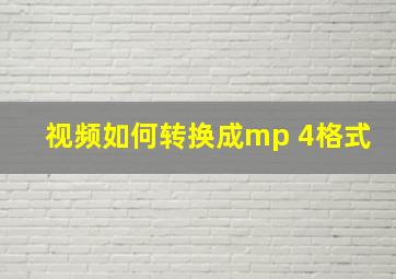 视频如何转换成mp 4格式