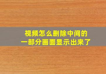 视频怎么删除中间的一部分画面显示出来了