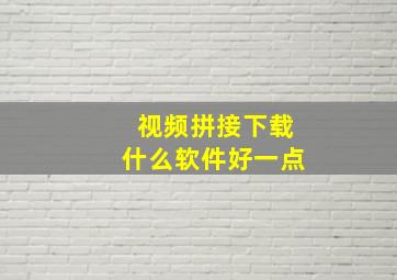 视频拼接下载什么软件好一点