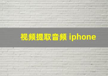 视频提取音频 iphone