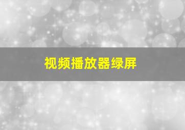 视频播放器绿屏